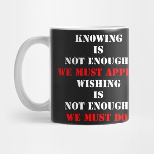 Knowing Is Not Enough; We Must Apply. Mug